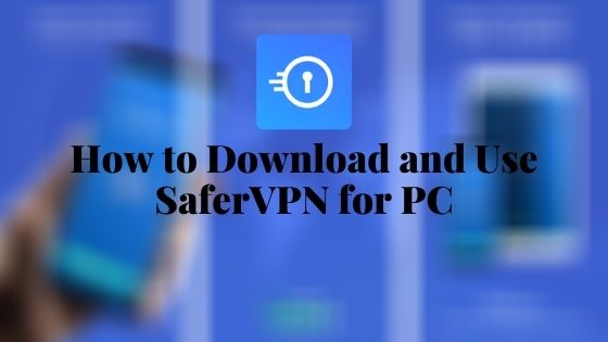 How to Download and Use SaferVPN for PC