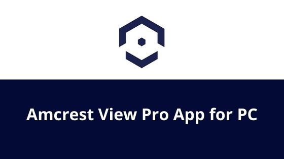 Amcrest View Pro App for windows & mac PC